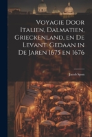 Voyagie door Italien, Dalmatien, Grieckenland, en de Levant. Gedaan in de jaren 1675 en 1676 1021922684 Book Cover
