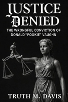 Justice Denied: The Wrongful Conviction of Donald "Pookie" Vaughn B0GHJTS16R Book Cover