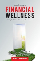Your Journey to Financial Wellness: A Simple Guide to Help You Achieve Success 0578993686 Book Cover
