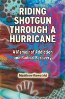 Riding Shotgun Through a Hurricane: A Memoir of Addiction and Radical Recovery 0984891404 Book Cover