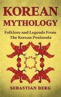 Korean Mythology: Folklore and Legends from the Korean Peninsula 0645445622 Book Cover