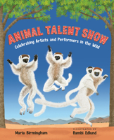 Animal Talent Show: Celebrating Artists and Performers in the Wild 1459844092 Book Cover