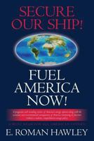 Secure Our Ship! Fuel America Now! 0991212304 Book Cover