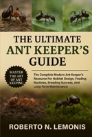 THE ULTIMATE ANT KEEPER’S GUIDE: The Complete Modern Ant Keeper’s Resource For Habitat Design, Feeding Routines, Breeding Success, And Long-Term Maintenance B0FY6N3VD9 Book Cover