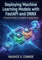 Deploying Machine Learning Models with FastAPI and ONNX: A Practical Guide to Scalable AI Applications B0G7WF193D Book Cover