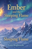 Ember and the Sleeping Flame: A Heartwarming Tale of Courage, Kindness, and Finding Your Inner Fire B0GYDQW6VJ Book Cover