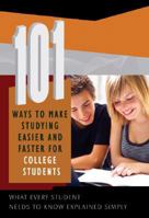 101 Ways to make Studying Easier and Faster for College Students: What Every Students Needs to Know Explained Simply 1601382499 Book Cover