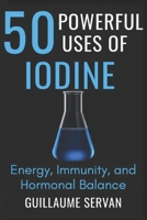 50 Powerful Uses of Iodine: Energy, Immunity, and Hormonal Balance B0FPXBZVHY Book Cover