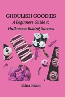 GHOULISH GOODIES: A Beginner's Guide to Halloween Baking Success B0CMM2N8MV Book Cover