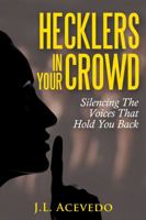 Hecklers In Your Crowd: Silencing The Voices That Hold You Back 0692855580 Book Cover