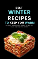 Best Winter Recipes to Keep You Warm: 50+ Easy and Delicious Recipes to Keep You Warm and Cozy This Winter B0FWKWMY5H Book Cover