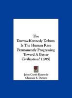 The Darrow-Kennedy Debate: Is The Human Race Permanently Progressing Toward A Better Civilization? 0548849374 Book Cover