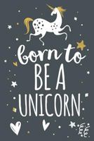 Born To Be A Unicorn: Cute Notebook Gift for Unicorn Lovers 1793429855 Book Cover