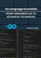 Go Language Essentials: From Fundamentals to Advanced Techniques B0FFB993YK Book Cover