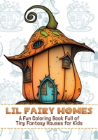 Lil Fairy Homes: A Fun Coloring Book Full of Tiny Fantasy Houses for Kids B0BV43CXTW Book Cover