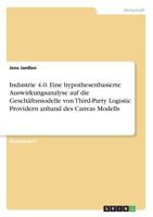 Industrie 4.0. Eine hypothesenbasierte Auswirkungsanalyse auf die Gesch�ftsmodelle von Third-Party Logistic Providern anhand des Canvas Modells 3668389659 Book Cover