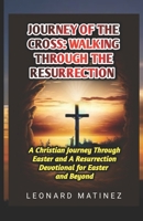 JOURNEY OF THE CROSS: WALKING THROUGH THE RESURRECTION: A Christian Journey Through Easter and A Resurrection Devotional for Easter and Beyond B0F47WZR8D Book Cover
