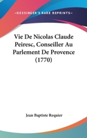 Vie De Nicolas Claude Peiresc, Conseiller Au Parlement De Provence (1770) 1166325946 Book Cover
