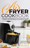 Air Fryer Cookbook: Easy, Quick and Affordable Air Fryer Recipes to Fry, Bake and Roast all the Best Dishes for Your Family and Friends 1914048733 Book Cover