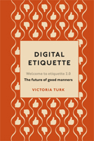 Digital Etiquette: Everything You Wanted to Know about Modern Manners But Were Afraid to Ask 1529102405 Book Cover