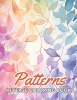 Patterns Reverse Coloring Book: New and Exciting Designs, Begin Your Journey Into Creativity B0CP5TP1SC Book Cover