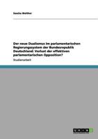 Der neue Dualismus im parlamentarischen Regierungssystem der Bundesrepublik Deutschland: Verlust der effektiven parlamentarischen Opposition? 3656072779 Book Cover