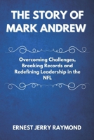 THE STORY OF MARK ANDREW: Overcoming Challenges, Breaking Records and Redefining Leadership in the NFL B0DYJQYGMR Book Cover