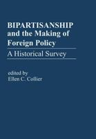BIPARTISANSHIP and the Making of Foreign Policy: A Historical Survey 1462844375 Book Cover