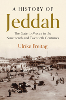 A History of Jeddah: The Gate to Mecca in the Nineteenth and Twentieth Centuries 1108746209 Book Cover