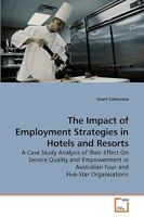 The Impact of Employment Strategies in Hotels and Resorts: A Case Study Analysis of their Effect On Service Quality and Empowerment in Australian Four and Five-Star Organisations 3639005171 Book Cover