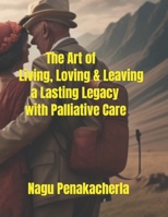 The Art of Living, Loving & Leaving a Lasting Legacy with Palliative Care B0CCCQRL3Z Book Cover