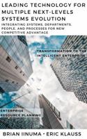 Leading Technology for Multiple Next-Levels Systems Evolution: Integrating systems, departments, people, and processes for new competitive advantage 0999309617 Book Cover