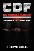 CDF The Wellness Playbook: Consistency Discipline Focus B0FHWZFH7X Book Cover