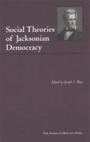 Social Theories of Jacksonian Democracy: Representative Writings of the Period 1825-1850 (American Heritage Series) 0872206890 Book Cover