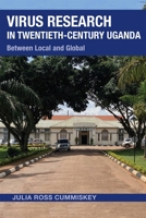 Virus Research in Twentieth-Century Uganda: Between Local and Global 0821425692 Book Cover