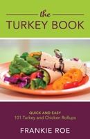 The Turkey Book: 101 Turkey and Chicken Roll Ups: Quick and Easy: A Collection of Healthy and Delicious Paleo Recipes 0692608087 Book Cover