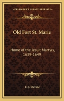 Old Fort St. Marie: Home Of The Jesuit Martyrs, 1639-1649 1428661085 Book Cover