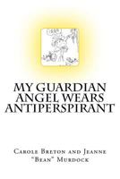 My Guardian Angel Wears Antiperspirant 1984131419 Book Cover