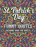 St. Patrick's Day Funny Quotes Coloring Book For Adults: Humor St. Paddy's Sayings Adult Coloring Book For Men and Women Who Love Irish Culture. Clover Flower Mandala Coloring Book B09S69MHK9 Book Cover