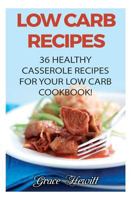 Low Carb Recipes:36 Healthy Casserole Recipes For Your Low Carb Cookbook! 1975614763 Book Cover