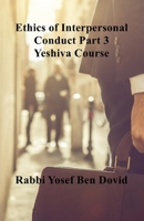 ETHICS OF INTERPERSONAL CONDUCT Part 3 Yeshiva Course B0863VQ4Z4 Book Cover