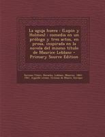 La aguja hueca: (Lupin y Holmes) : comedia en un prólogo y tres actos, en prosa, inspirada en la novela del mismo título de Maurice Leblanc 1293722103 Book Cover