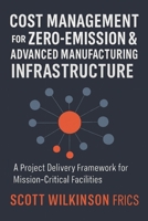 Cost Management for Zero-Emission & Advanced Manufacturing Infrastructure: A Project Delivery Framework for Mission-Critical Facilities (The Modern Infrastructure Cost Management Series) B0GPMR9RF7 Book Cover