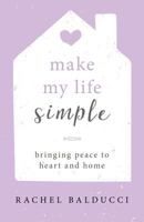 Make My Life Simple: Bringing Peace to Heart and Home 1681922398 Book Cover
