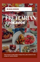 THE COMPLETE FRUITARIAN COOKBOOK: TASTY & EASY-TO-MAKE APPLE, ORANGE, BERRY, PEAR, BANANA & NUTS RECIPES FOR HEALTHY LIFESTYLE B08HGNS5MC Book Cover