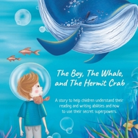 The Boy, The Whale, and The Hermit Crab: A story to help children understand their dyslexia with reading and writing and how to use their secret superpowers to overcome. B0CQTS54JV Book Cover