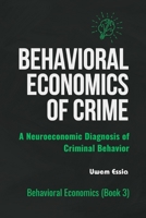 BEHAVIORAL ECONOMICS OF CRIME: A Neuroeconomic Diagnosis of Criminal Behavior B0C1JJZBMS Book Cover