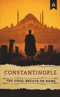 Constantinople: The Final Breath of Rome (The Age of Conquerors) B0FD8MR75V Book Cover