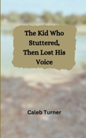 The Kid Who Stuttered, Then Lost His Voice B0C4X2P931 Book Cover