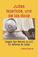 Judas Iscariote, Uno de Los Doce (Segun San MC. 14,10): (en Defensa de Judas) 1719885257 Book Cover